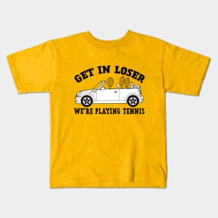 Get In Loser, We're Playing Tennis Kids T-Shirt